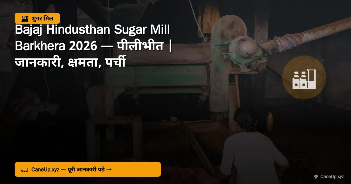 बजाज हिंदुस्थान शुगर मिल बरखेरा 2026 — पीलीभीत | जानकारी, क्षमता, पर्ची कैलेंडर