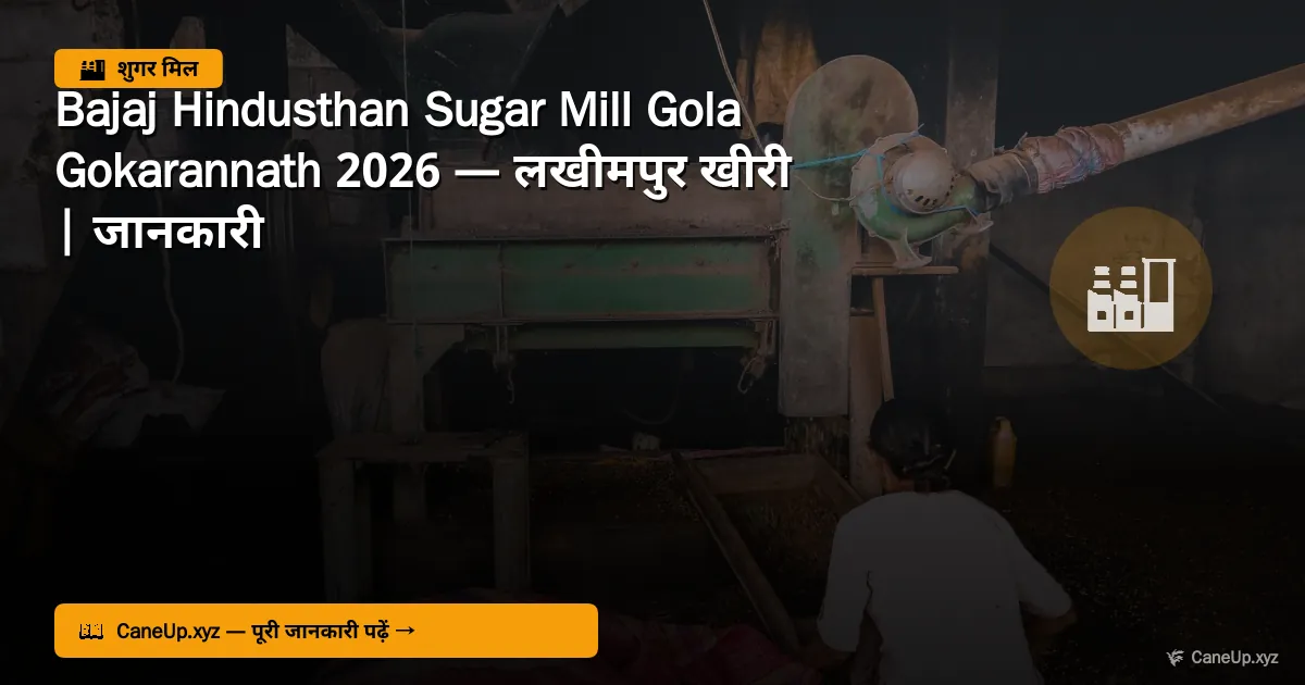 बजाज हिंदुस्थान शुगर मिल गोला गोकरननाथ 2026 — लखीमपुर खीरी | जानकारी, क्षमता, पर्ची कैलेंडर