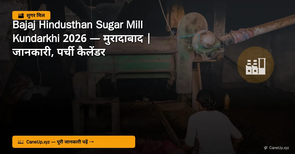 बजाज हिंदुस्थान शुगर मिल कुंदरखी 2026 — मुरादाबाद | जानकारी, क्षमता, पर्ची कैलेंडर
