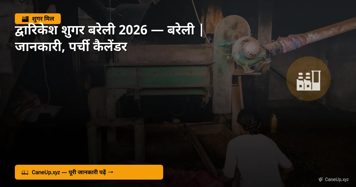 द्वारिकेश शुगर बरेली 2026 — बरेली | जानकारी, क्षमता, पर्ची कैलेंडर