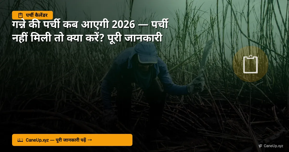 गन्ने की पर्ची कब आएगी 2026 — पर्ची नहीं मिली तो क्या करें