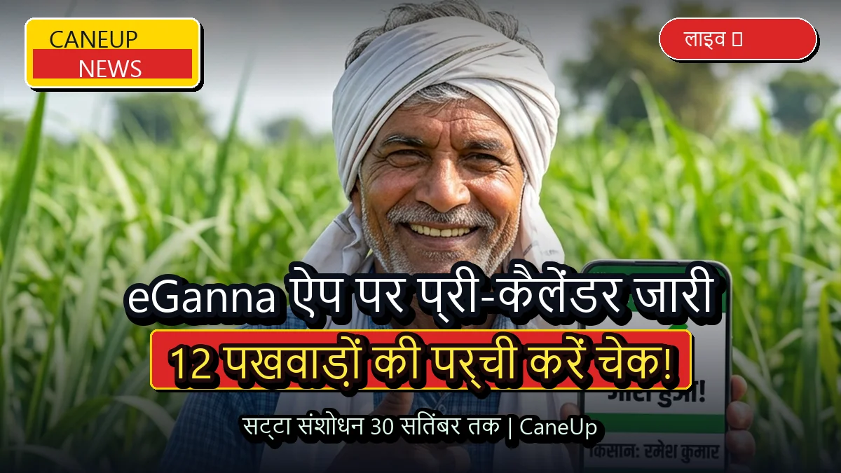 ई-गन्ना ऐप पर जारी हुआ 2026-27 का प्री-कैलेंडर, 30 सितंबर तक दर्ज कराएं आपत्तियां