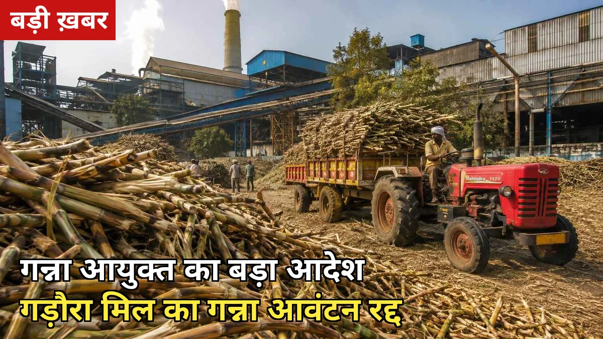 बकाया भुगतान पर सख्ती: गन्ना आयुक्त ने गड़ौरा मिल का आवंटन रद्द किया, 20 हजार हेक्टेयर का गन्ना इन 4 मिलों को