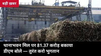 81.37 करोड़ बकाया: शामली में थानाभवन चीनी मिल पर भड़के डीएम, कहा — 15 अक्टूबर तक पेराई शुरू, नहीं तो कठोर कार्रवाई