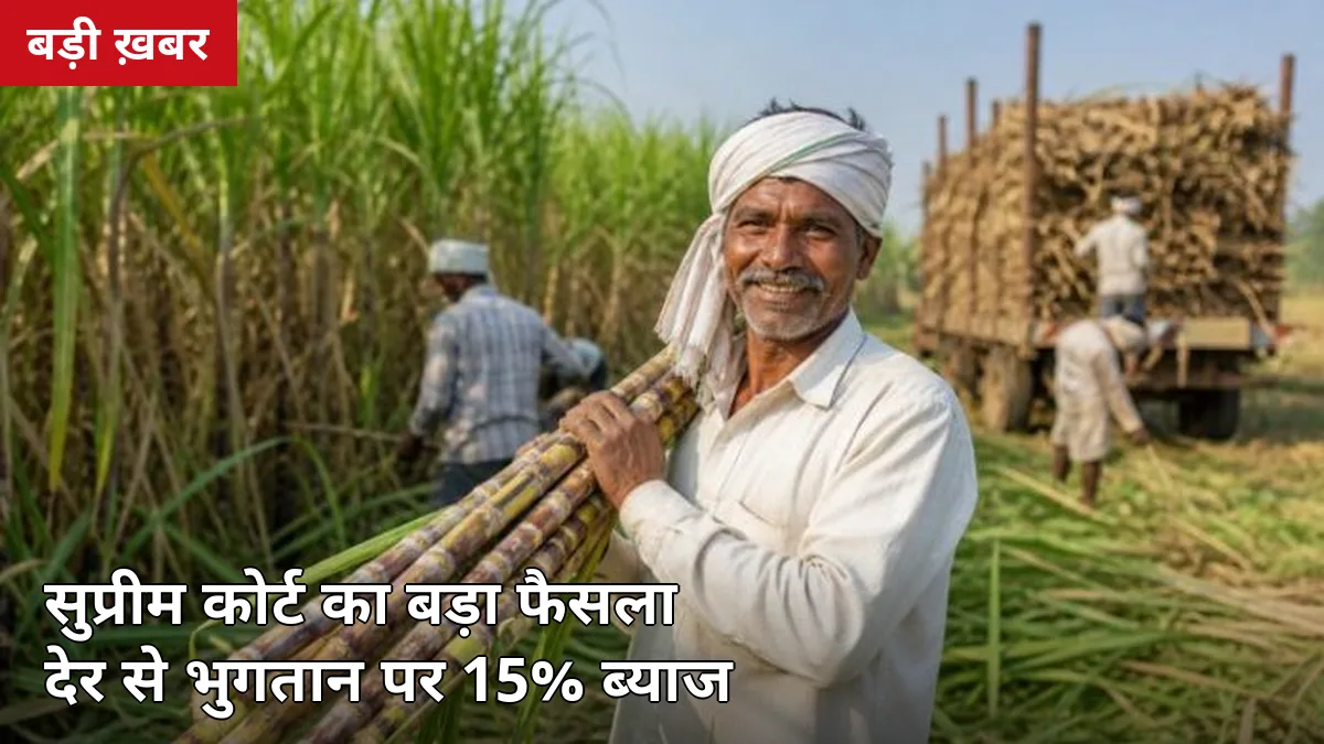 सुप्रीम कोर्ट का बड़ा फैसला: देर से गन्ना भुगतान पर मिलें देंगी 15% ब्याज — 849.5 करोड़ बकाया, यूपी सरकार की अर्जी खारिज