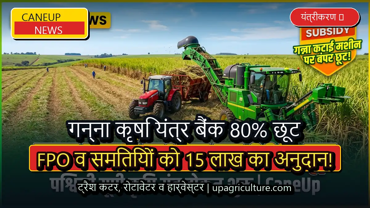 गन्ना कृषि यंत्र बैंक पर FPO और समितियों को 80 प्रतिशत अनुदान, 15 लाख तक के आधुनिक उपकरण मिलेंगे