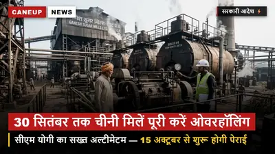 सीएम योगी का कड़ा फरमान — 30 सितंबर तक सभी 120 चीनी मिलें पूरी करें ओवरहॉलिंग, 15 अक्टूबर से शुरू होगी पेराई